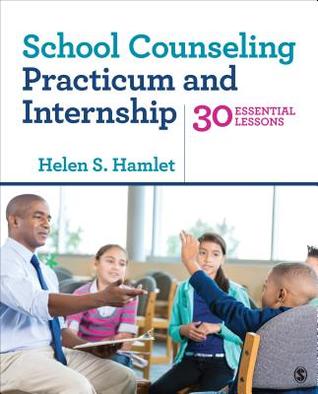 School Counseling Practicum and Internship: 30 Essential Lessons