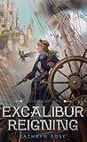 Excalibur Reigning by Kathryn  Rose