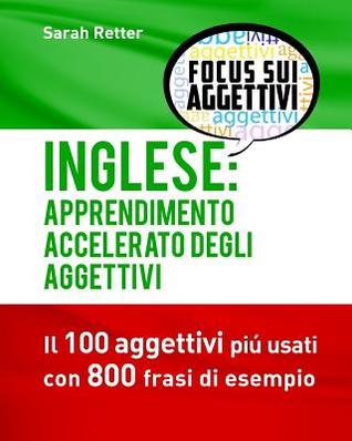 Inglese: Apprendimento Accelerato degli Aggettivi: I 100 aggettivi inglesi piú usati con 800 frasi di esempio (Italian Edition)