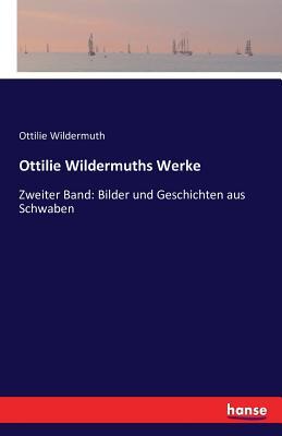 Ottilie Wildermuths Werke: Zweiter Band: Bilder und Geschichten aus Schwaben (German Edition)