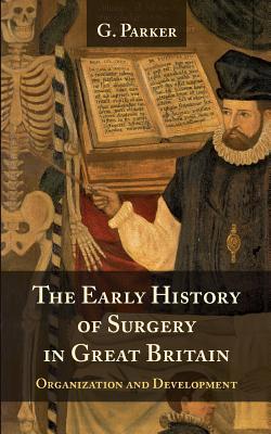 The Early History of Surgery in Great Britain: Its Organization and Development (Paperback)