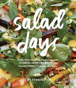 Salad Days: Boost Your Health and Happiness with 75 Simple, Satisfying Recipes for Greens, Grains, Proteins, and More