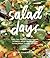 Salad Days: Boost Your Health and Happiness with 75 Simple, Satisfying Recipes for Greens, Grains, Proteins, and More