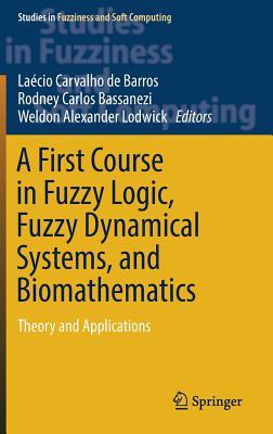 A First Course in Fuzzy Logic, Fuzzy Dynamical Systems, and Biomathematics: Theory and Applications (Studies in Fuzziness and Soft Computing, 347)