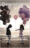 Depression: Causes of depression and solutions to overcome it. Why stay depressed? When life is so beautiful!