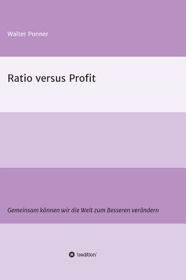 Ratio versus Profit: Gemeinsam können wir die Welt zum Besseren verändern (German Edition)