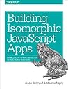 Building Isomorphic JavaScript Apps: From Concept to Implementation to Real-World Solutions