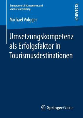 Umsetzungskompetenz als Erfolgsfaktor in Tourismusdestinationen (Entrepreneurial Management und Standortentwicklung) (German Edition)