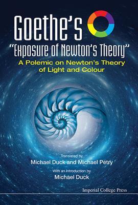 Goethe's "Exposure Of Newton's Theory": A Polemic On Newton's Theory Of Light And Colour (Paperback)