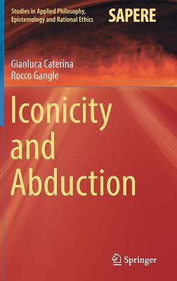 Iconicity and Abduction (Studies in Applied Philosophy, Epistemology and Rational Ethics, 29)