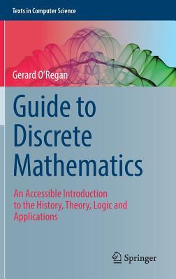 Guide to Discrete Mathematics: An Accessible Introduction to the History, Theory, Logic and Applications (Texts in Computer Science)