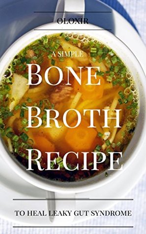 A Simple Bone Broth Recipe to Heal Leaky Gut Syndrome (Kindle Edition)