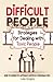 Difficult People: Strategies for Dealing with Toxic People. Relationships,Taking Responsibility, Disruptive People, Jealous and Clingy, Mean People. How to Correctly Approach Difficult Personalities.