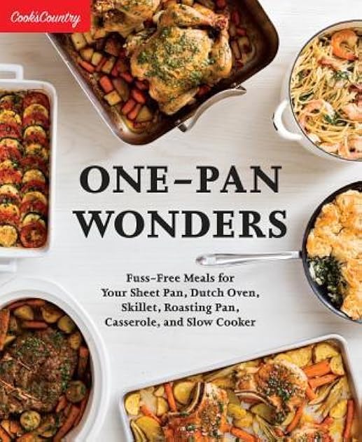 One-Pan Wonders: Fuss-Free Meals for Your Sheet Pan, Dutch Oven, Skillet, Roasting Pan, Casserole, and Slow Cooker