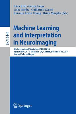 Machine Learning and Interpretation in Neuroimaging: 4th International Workshop, MLINI 2014, Held at NIPS 2014, Montreal, QC, Canada, December 13, ... (Lecture Notes in Artificial Intelligence)