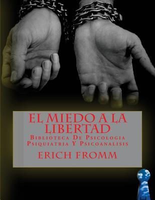 El Miedo a la Libertad: Biblioteca De Psicologia Psiquiatria Y Psicoanalisis