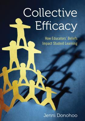 Collective Efficacy: How Educators' Beliefs Impact Student Learning: How Educators' Beliefs Impact Student Learning (Paperback)