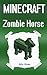 Minecraft: Zombie Horse: Story about a Minecraft Zombie Horse (Minecraft Undead Horse, Minecraft Horse, Minecraft Animal, Minecraft Girls, Minecraft Horses)