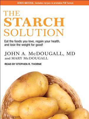 The Starch Solution: Eat the Foods You Love, Regain Your Health, and Lose the Weight for Good!: Includes Bonus Material in Printable PDF Format