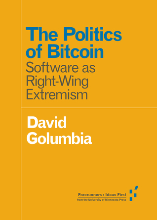 The Politics of Bitcoin: Software as Right-Wing Extremism: Software as Right-Wing Extremism (Forerunners: Ideas First)