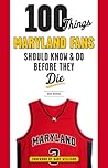 100 Things Maryland Fans Should Know & Do Before They Die (100 Things... Fans Should Know)