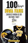 100 Things Iowa Fans Should Know & Do Before They Die 100 Things Iowa Fans Should Know & Do Before They Die