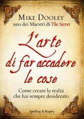 L'arte di far accadere le cose - Come creare la realtà che hai sempre desiderato