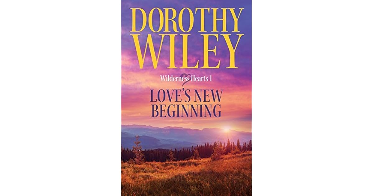 Love S New Beginning Wilderness Hearts 1 By Dorothy Wiley