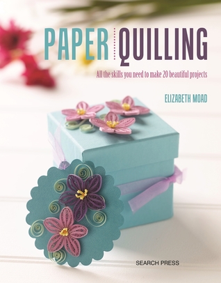 Paper Quilling: All the skills you need to make 20 beautiful projects