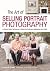 The Art of Selling Portrait Photography: In-Person Sales Techniques to Maximize Customer Satisfaction and Profits