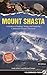 Mount Shasta: A Guide to Climbing, Skiing, and Exploring California's Premier Mountain