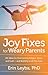 Joy Fixes for Weary Parents: 101 Quick, Research-Based Ideas for Overcoming Stress and Building a Life You Love