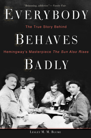 Everybody Behaves Badly: The True Story Behind Hemingway's Masterpiece The Sun Also Rises – An Essential Literary Biography of Ruthless Ambition and the Lost Generation