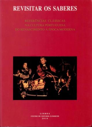 Revisitar os saberes : referências clássicas na cultura portuguesa do Renascimento à Época Moderna