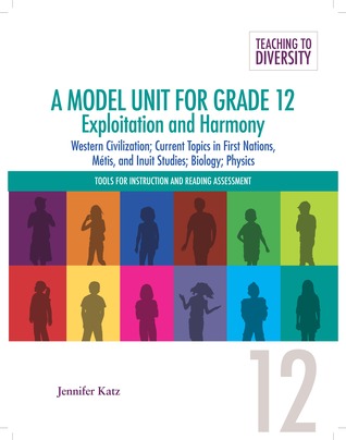 A Model Unit For Grade 12: Exploitation and Harmony: Western Civilization; Current Topics in First Nations, Métis, and Inuit Studies; Biology; Physics (Volume 23)