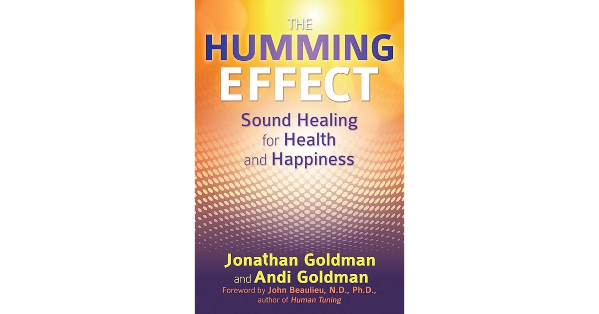 The Humming Effect Sound Healing for Health and Happiness by Jonathan