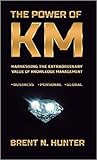 The Power of KM: Harnessing the Extraordinary Value of Knowledge Management The Power of KM: Harnessing the Extraordinary Value of Knowledge Management