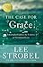 The Case for Grace: A Journalist Explores the Evidence of Transformed Lives