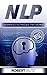NLP: Advanced Techniques That Work (NLP, Mind Control, Bandler, Tony Robbins, Human Behaviour)
