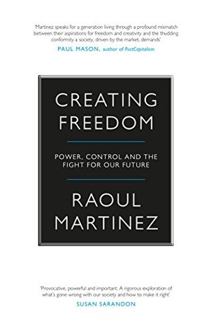 Creating Freedom: Power, Control and the Fight for Our Future (Kindle Edition)