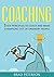 COACHING: 7 KEY PRINCIPLES TO COACH AND MAKE CHAMPIONS OUT OF ORDINARY PEOPLE (COACHING, SELF DEVELOPMENT, TEAM BUILDING Book 1)