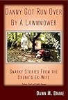 Danny Got Run Over By A Lawnmower: Snarky Stories From The Drunk's Ex-Wife