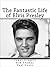 The Fantastic Life of Elvis Presley