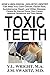 Toxic Teeth: How a Biological (Holistic) Dentist Can Help You Cure Cancer, Facial Pain, Autoimmune, Heart, and Other Disease Caused By Infected Gums, Root ... and Toxic Metals (Men's Health)