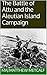 The Battle of Attu and the Aleutian Island Campaign