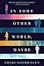 In Some Other World, Maybe by Shari Goldhagen