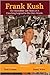 Frank Kush: The Incredible Life Story of A Coaching Legend in His Own Words