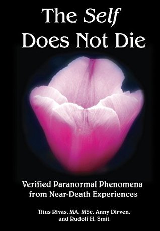 The Self Does Not Die: Verified Paranormal Phenomena from Near-Death Experiences (Kindle Edition)