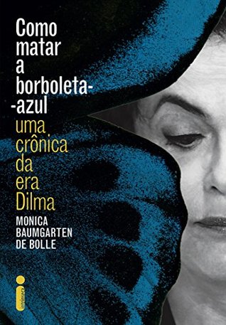 Como Matar a Borboleta-Azul: Uma Crônica da Era Dilma (Kindle Edition)