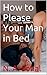 How to Please Your Man in Bed